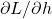 \partial L/\partial h