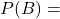 P(B) =