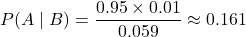 P(A\mid B) = \displaystyle \frac{0.95 \times 0.01}{0.059} \approx 0.161